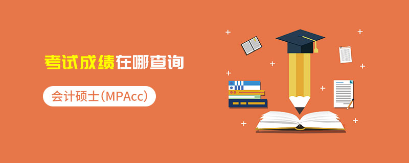 會計碩士(MPAcc)考試成績在哪查詢 會計碩士(MPAcc)考試成績在哪查詢