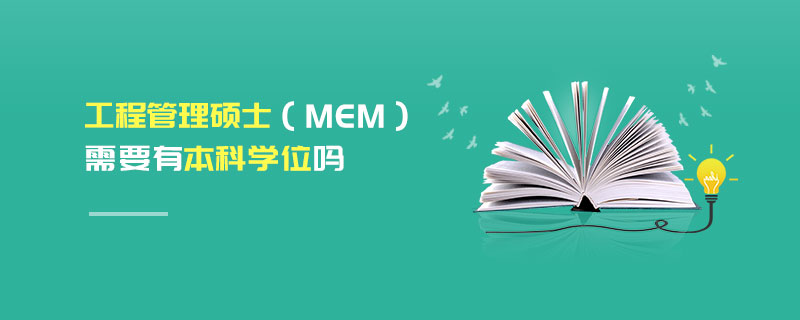 工程管理碩士(MEM)需要有本科學位嗎 工程管理碩士(MEM)需要有本科學位嗎