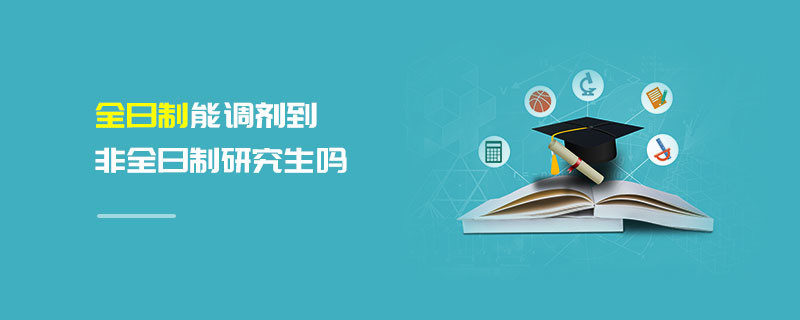全日制能調劑到非全日制研究生嗎