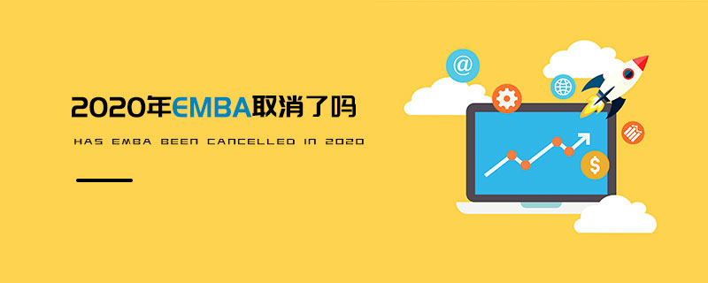 2020年EMBA取消了嗎 2020年EMBA取消了嗎