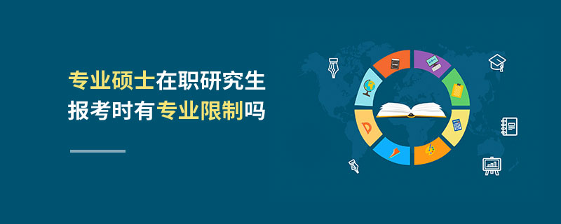 專(zhuān)業(yè)碩士在職研究生報(bào)考時(shí)有專(zhuān)業(yè)限制嗎 專(zhuān)業(yè)碩士在職研究生報(bào)考時(shí)有專(zhuān)業(yè)限制嗎