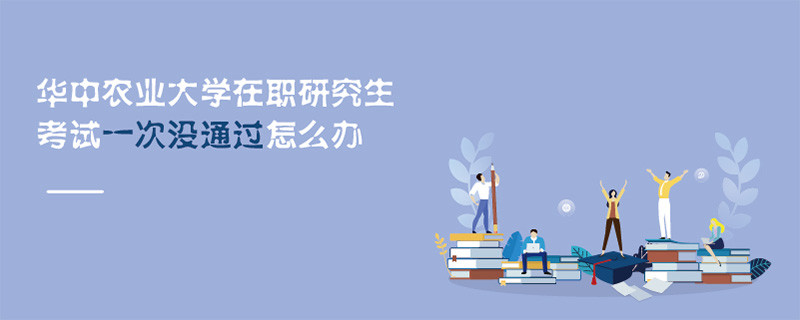 華中農業大學在職研究生考試一次沒通過怎么辦