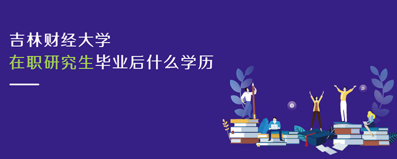 吉林財經大學在職研究生畢業后什么學歷