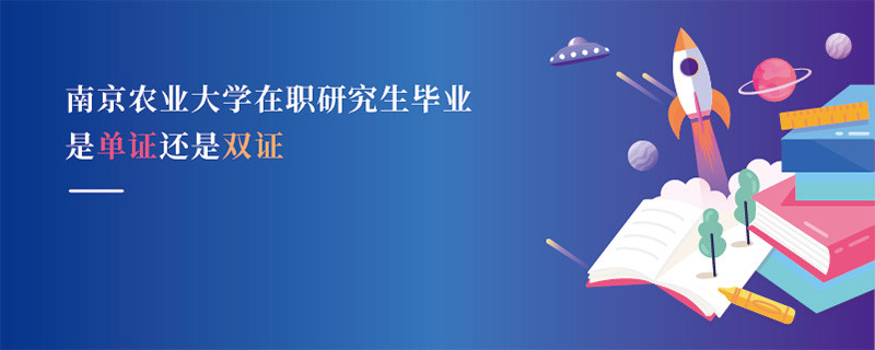 南京農(nóng)業(yè)大學(xué)在職研究生畢業(yè)是單證還是雙證