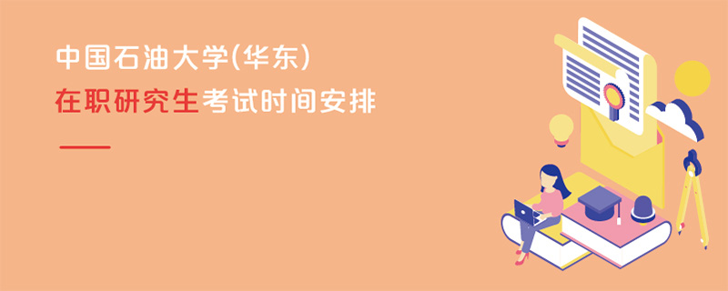 中國石油大學(華東)在職研究生考試時間安排 中國石油大學(華東)在職研究生考試時間安排