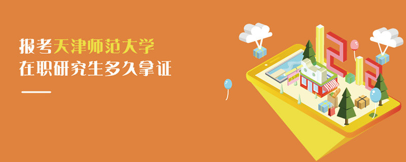 報(bào)考天津師范大學(xué)在職研究生多久拿證