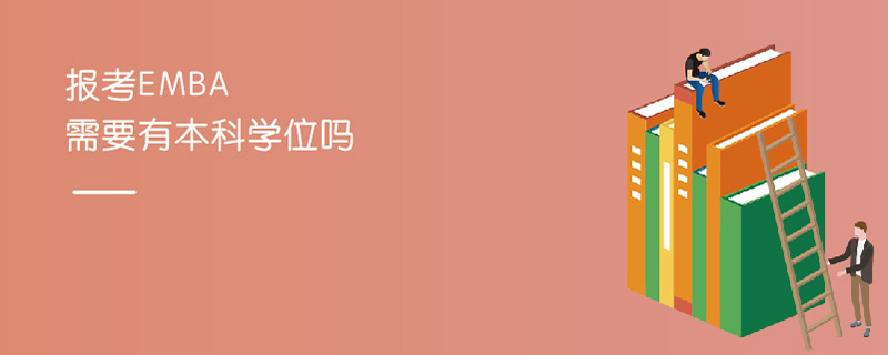 報考EMBA需要有本科學(xué)位嗎