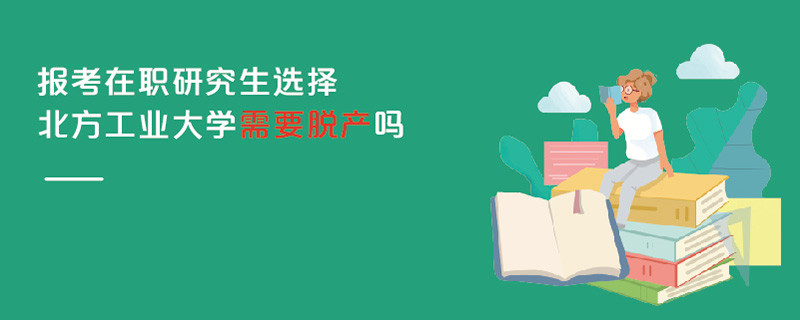 報考在職研究生選擇北方工業大學需要脫產嗎