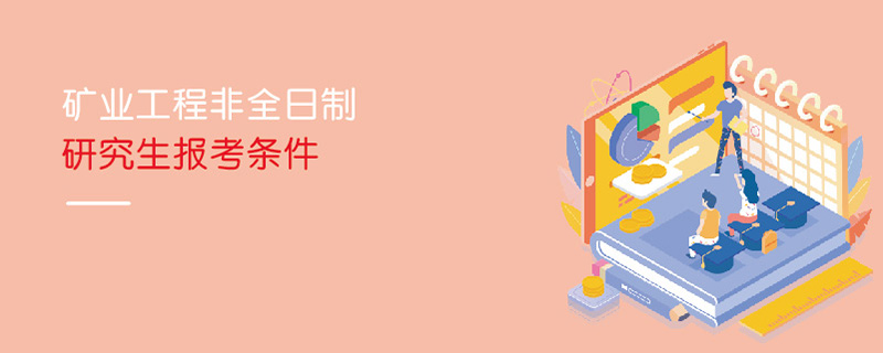 礦業工程非全日制研究生報考條件 礦業工程非全日制研究生報考條件