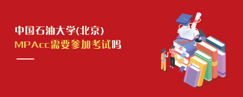 中國石油大學(北京)MPAcc需要參加考試嗎