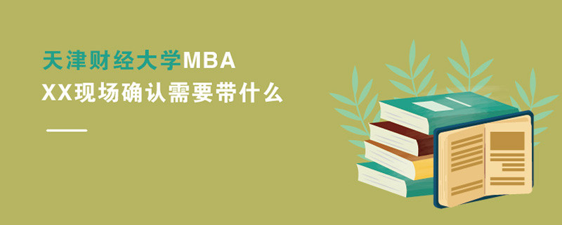 天津財經大學MBA現場確認需要帶什么