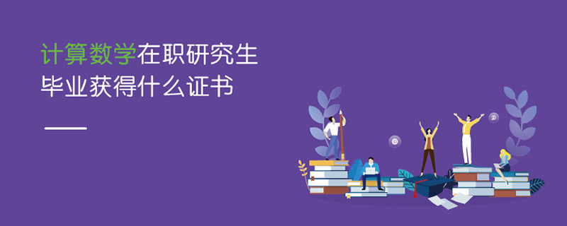 計算數學在職研究生畢業獲得什么證書 計算數學在職研究生畢業獲得什么證書