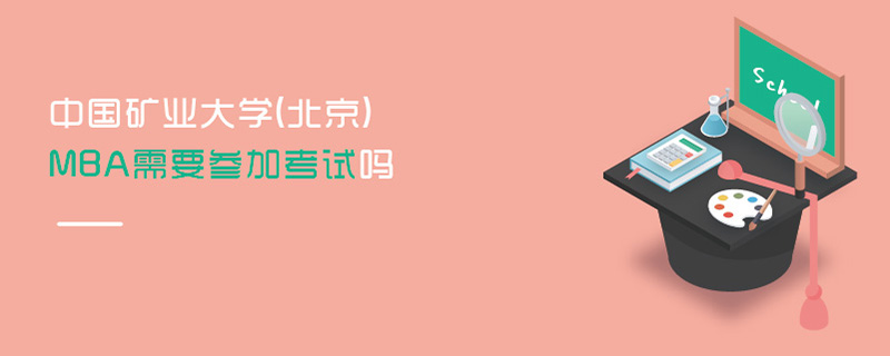 中國礦業大學(北京)MBA需要參加考試嗎