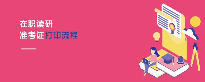 在職讀研準考證打印流程 在職讀研準考證打印流程
