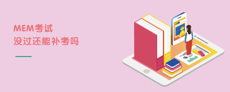 MEM考試沒過還能補考嗎 MEM考試沒過還能補考嗎