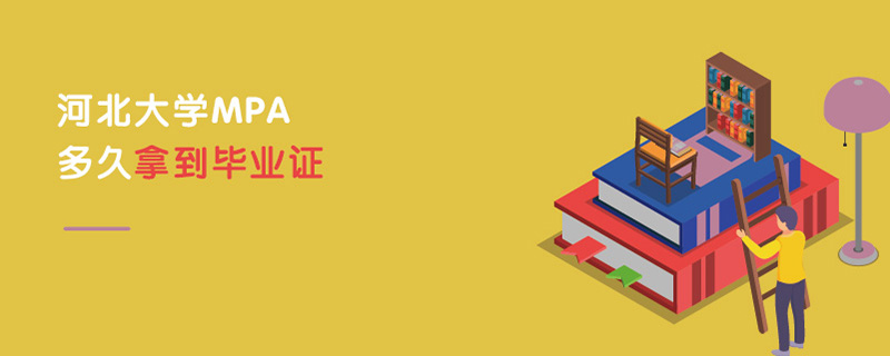 河北大學MPA多久拿到畢業證 河北大學MPA多久拿到畢業證