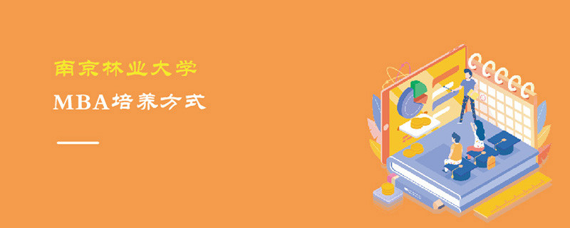 南京林業(yè)大學MBA培養(yǎng)方式