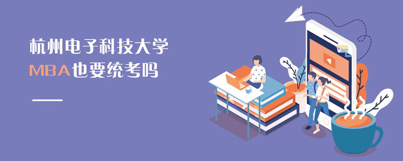 杭州電子科技大學(xué)MBA也要統(tǒng)考嗎