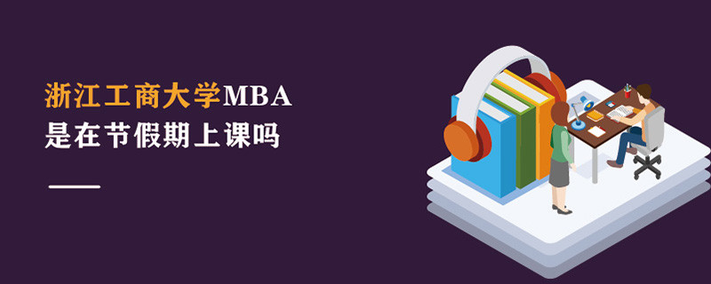 浙江工商大學MBA是在節假期上課嗎