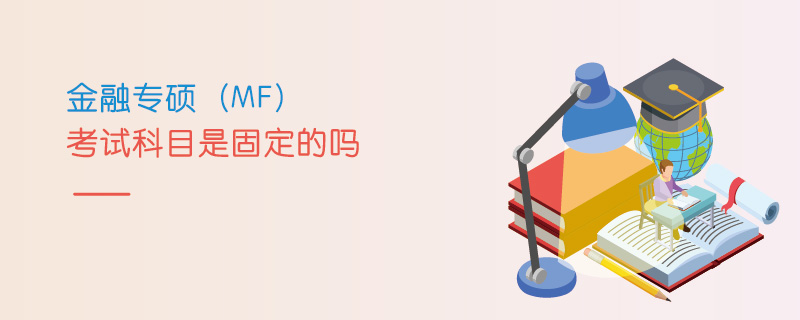 金融專碩(MF)考試科目是固定的嗎 金融專碩(MF)考試科目是固定的嗎
