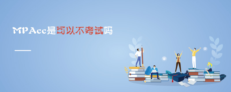 MPAcc是可以不考試嗎 MPAcc是可以不考試嗎
