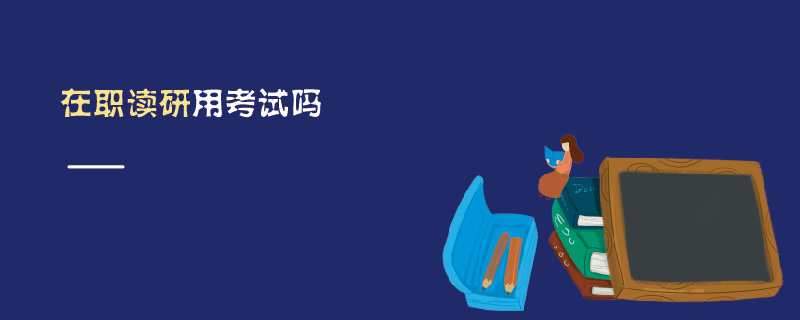 在職讀研用考試嗎