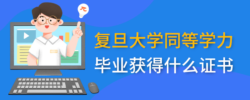 復旦大學同等學力畢業獲得什么證書 復旦大學同等學力畢業獲得什么證書
