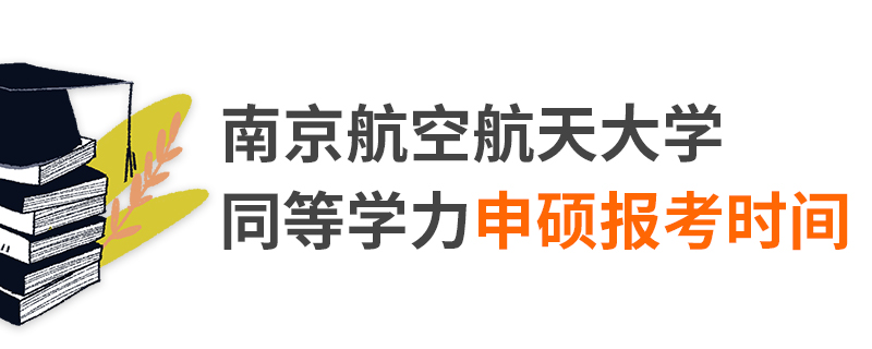 南京航空航天大學(xué)同等學(xué)力申碩報(bào)考時(shí)間 南京航空航天大學(xué)同等學(xué)力申碩報(bào)考時(shí)間