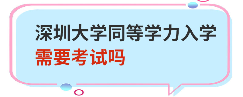 深圳大學(xué)同等學(xué)力入學(xué)需要考試嗎