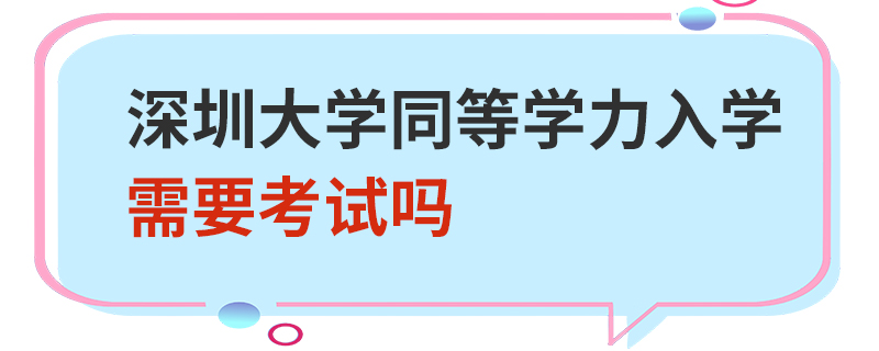 深圳大學(xué)同等學(xué)力入學(xué)需要考試嗎