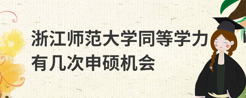 浙江師范大學(xué)同等學(xué)力有幾次申碩機(jī)會