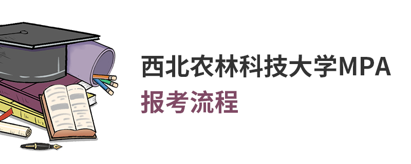 西北農(nóng)林科技大學(xué)MPA報考流程 西北農(nóng)林科技大學(xué)MPA報考流程
