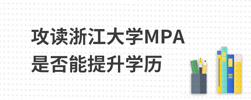 攻讀浙江大學(xué)MPA是否能提升學(xué)歷 攻讀浙江大學(xué)MPA是否能提升學(xué)歷