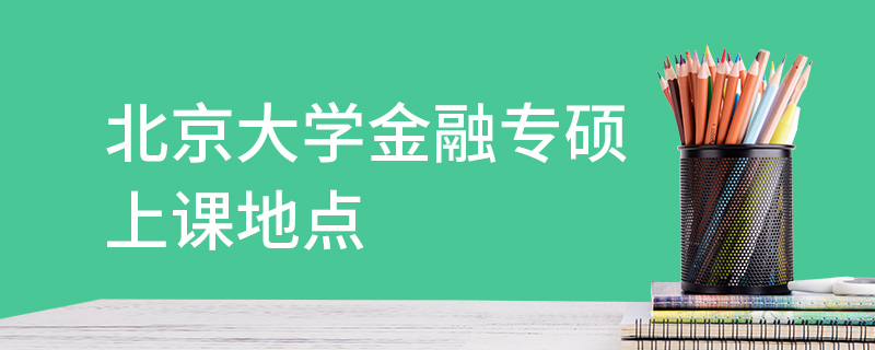北京大學金融專碩上課地點