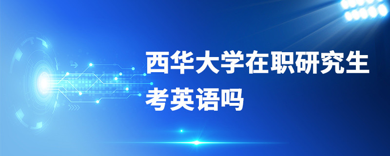 西華大學在職研究生考英語嗎