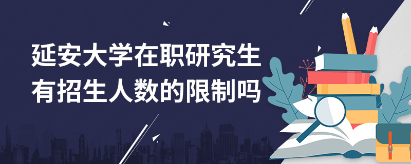 延安大學在職研究生有招生人數的限制嗎