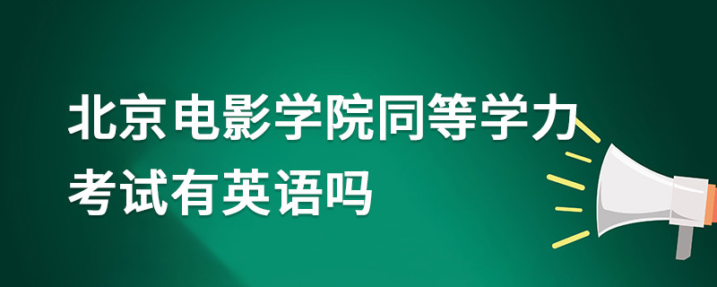北京電影學(xué)院同等學(xué)力考試有英語(yǔ)嗎
