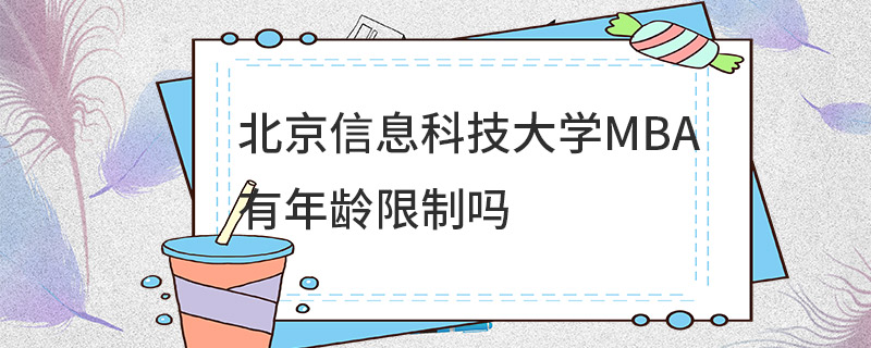 北京信息科技大學MBA有年齡限制嗎