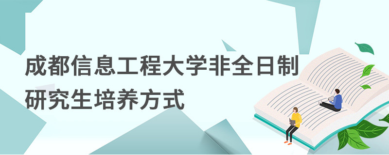 成都信息工程大學(xué)非全日制研究生培養(yǎng)方式