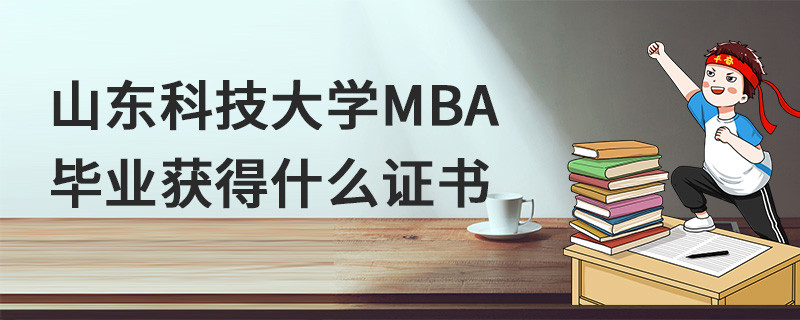 山東科技大學(xué)MBA畢業(yè)獲得什么證書