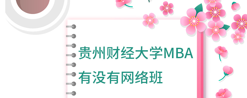 貴州財經大學MBA有沒有網絡班