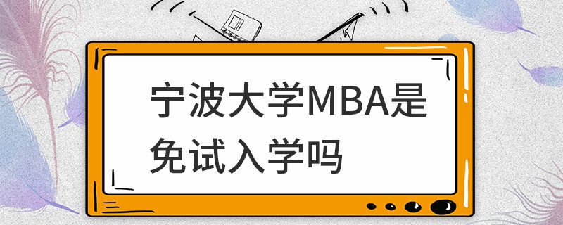 寧波大學MBA是免試入學嗎