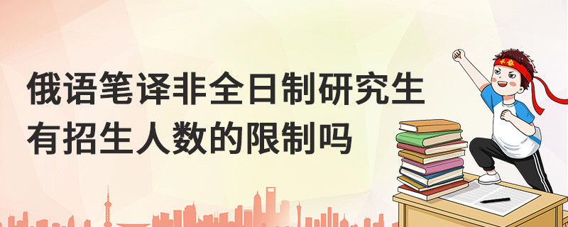 俄語筆譯非全日制研究生有人數的限制嗎
