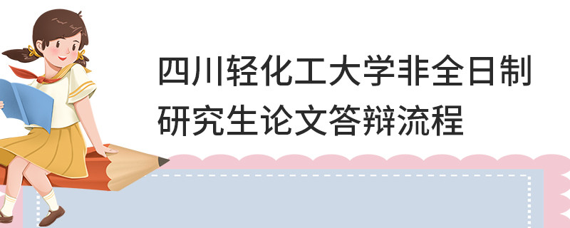 四川輕化工大學非全日制研究生論文答辯流程
