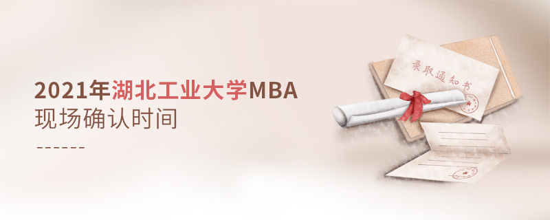 2021年湖北工業(yè)大學(xué)MBA現(xiàn)場確認(rèn)時(shí)間 2021年湖北工業(yè)大學(xué)MBA現(xiàn)場確認(rèn)時(shí)間