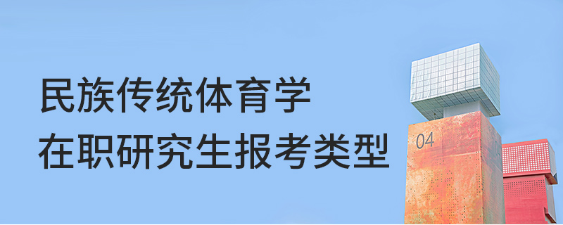 民族傳統(tǒng)體育學(xué)在職研究生報(bào)考類型