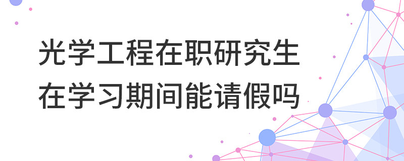 光學工程在職研究生在學習期間能請假嗎