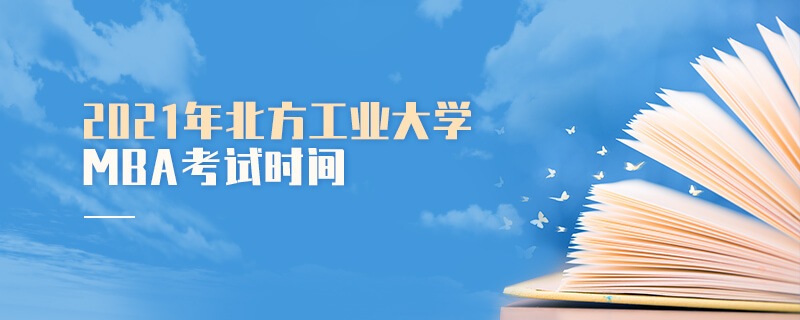 2021年北方工業(yè)大學(xué)MBA考試時(shí)間