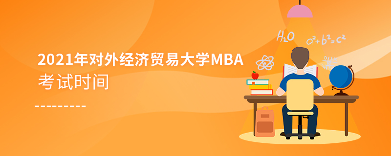 2021年對外經濟貿易大學MBA考試時間 2021年對外經濟貿易大學MBA考試時間