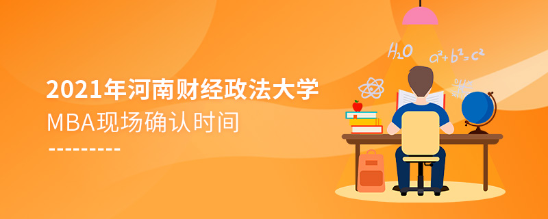 2021年河南財(cái)經(jīng)政法大學(xué)MBA現(xiàn)場(chǎng)確認(rèn)時(shí)間